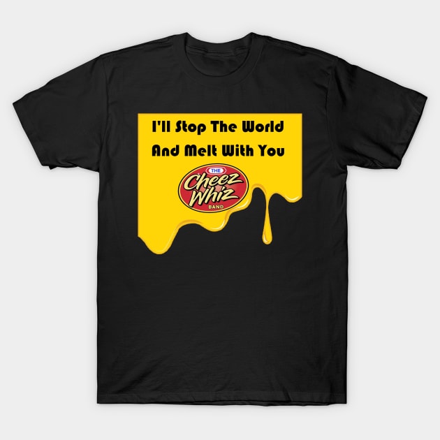 Melt With You T-Shirt by Cheez Whiz Band